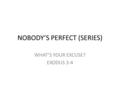 NOBODY’S PERFECT (SERIES) WHAT’S YOUR EXCUSE? EXODUS 3-4.