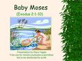 Baby Moses (Exodus 2:1-10) Presentation by Stacy Hagler Free use for ministry purposes is permitted. Not to be distributed for profit.