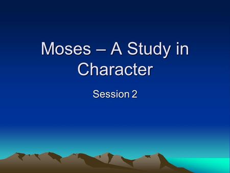 Moses – A Study in Character Session 2. Our Greeting Be strong and courageous. As for me and my house, we will serve the LORD.