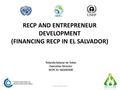 RECP AND ENTREPRENEUR DEVELOPMENT (FINANCING RECP IN EL SALVADOR) www.cnpml.org.sv Yolanda Salazar de Tobar Executive Director NCPC EL SALVADOR.