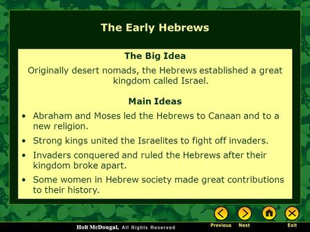 Holt McDougal, The Early Hebrews The Big Idea Originally desert nomads, the Hebrews established a great kingdom called Israel. Main Ideas Abraham and Moses.