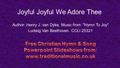 Joyful Joyful We Adore Thee Author: Henry J. van Dyke, Music from Hymn To Joy Ludwig Van Beethoven. CCLI 25321.