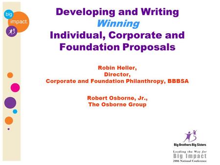 Developing and Writing Winning Individual, Corporate and Foundation Proposals Robin Heller, Director, Corporate and Foundation Philanthropy, BBBSA Robert.