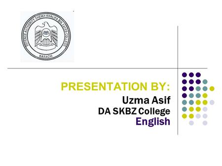 PRESENTATION BY: Uzma Asif DA SKBZ College English.