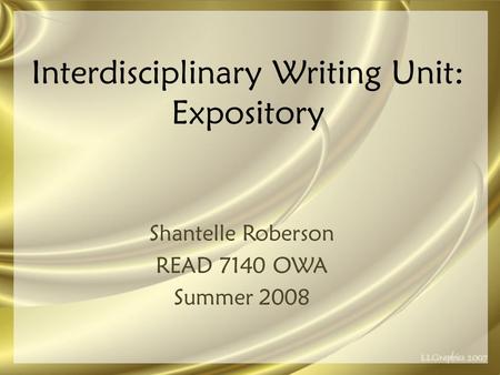 Interdisciplinary Writing Unit: Expository Shantelle Roberson READ 7140 OWA Summer 2008.