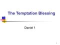 1 The Temptation Blessing Daniel 1. Daniel 1:1-6 1. In the third year of the reign of Jehoiakim king of Judah, Nebuchadnezzar king of Babylon came to.