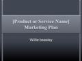 [Product or Service Name] Marketing Plan Willie beasley.