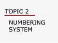 TOPIC 2 NUMBERING SYSTEM.  Many number systems are in use in digital technology. The most common are the decimal, binary, octal, and hexadecimal systems.