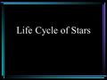 Life Cycle of Stars. Star Birth Develops from nebula –Nebula is a collection of dust and gas Gravity overcomes pressure Gravitational contraction.