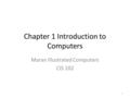Chapter 1 Introduction to Computers Maran Illustrated Computers CIS 102 1.