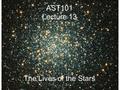 AST101 Lecture 13 The Lives of the Stars. A Tale of Two Forces: Pressure vs Gravity.
