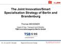 THE GERMAN CAPITAL REGION FOR SCIENCE, INDUSTRY AND INNOVATION The Joint Innovation/Smart Specialisation Strategy of Berlin and Brandenburg Thomas MEISSNER.