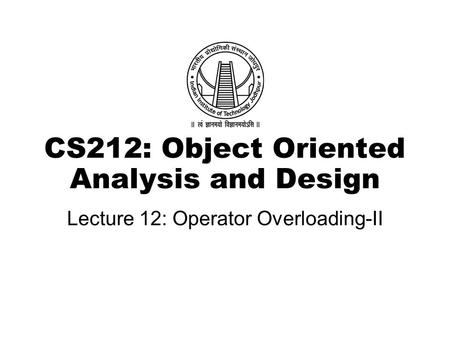 CS212: Object Oriented Analysis and Design Lecture 12: Operator Overloading-II.