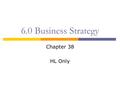 6.0 Business Strategy Chapter 38 HL Only. What is business strategy?  Business strategy A long-term plan of action for the whole organization, designed.