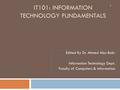 IT101: INFORMATION TECHNOLOGY FUNDAMENTALS 1 Edited By Dr. Ahmed Abo-Bakr Information Technology Dept. Faculty of Computers & Information.