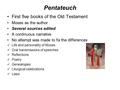 Pentateuch First five books of the Old Testament Moses as the author Several sources edited A continuous narrative No attempt was made to fix the differences.