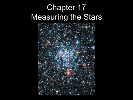 Chapter 17 Measuring the Stars. 17.1The Solar Neighborhood 17.2Luminosity and Apparent Brightness 17.3Stellar Temperatures More on the Magnitude Scale.