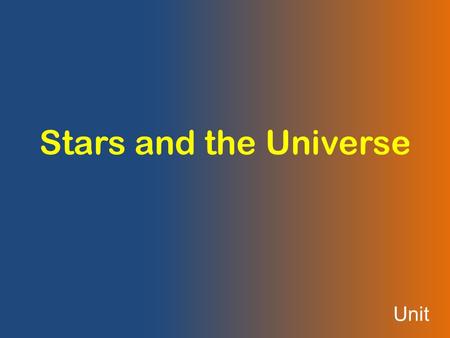 Unit Stars and the Universe. Stars A star is a giant, hot ball of gas. Stars generate light and heat through nuclear reactions. They are powered by the.