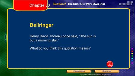 Copyright © by Holt, Rinehart and Winston. All rights reserved. ResourcesChapter menu Section 2 The Sun: Our Very Own Star Bellringer Henry David Thoreau.