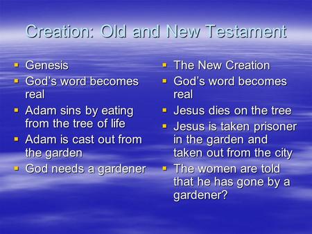 Creation: Old and New Testament  Genesis  God’s word becomes real  Adam sins by eating from the tree of life  Adam is cast out from the garden  God.