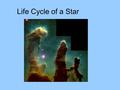 Life Cycle of a Star. Life Cycle of a Star like the Sun Mass is similar to the sun.