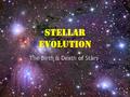 Stellar Evolution The Birth & Death of Stars Chapter 33 Section 33.2 and 33.3  Star Formation: Interstellar Medium & Protostars.  Stars & Their Properties.