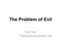 The Problem of Evil Part One Philosophy and Ethics, 3B.