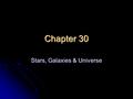 Chapter 30 Stars, Galaxies & Universe Characteristics of Stars What is a “Star”? A ball of gases that gives off a tremendous amount of electromagnetic.