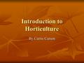 Introduction to Horticulture By Carrie Carson. The Importance of Plants Without plants, life on earth could not exist Plants are the primary source of.