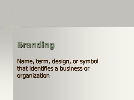 Branding Name, term, design, or symbol that identifies a business or organization.
