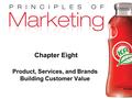 Chapter 8 - slide 1 Copyright © 2009 Pearson Education, Inc. Publishing as Prentice Hall Chapter Eight Product, Services, and Brands Building Customer.