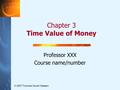 Chapter 3 Time Value of Money © 2007 Thomson South-Western Professor XXX Course name/number.