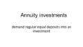 Annuity investments demand regular equal deposits into an investment.