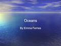 Oceans By Emma Ferries. Oceans play a vital role in the earth’s ecosystem by regulating temperatures, absorbing minerals, and absorbing carbon dioxide.