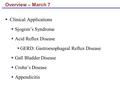 Overview – March 7  Clinical Applications  Sjogren’s Syndrome  Acid Reflux Disease  GERD: Gastroesophageal Reflux Disease  Gall Bladder Disease 