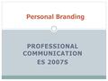 PROFESSIONAL COMMUNICATION ES 2007S Personal Branding.