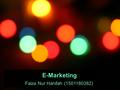 E-Marketing Faiza Nur Hanifah (1501180382). What is E-Marketing? E-Marketing comes from two words which is Electronic and Marketing. According to expert,