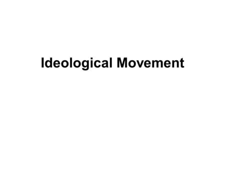 Ideological Movement.  The basis of ideological movement can be studied through historical perspectives looking at: 1.Hindu India 2.Muslim India 3.British.