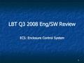 1 LBT Q3 2008 Eng/SW Review ECS: Enclosure Control System.