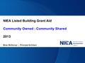 NIEA Listed Building Grant Aid Community Owned : Community Shared 2013 Brian McKervey – Principal Architect.