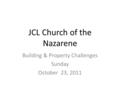 JCL Church of the Nazarene Building & Property Challenges Sunday October 23, 2011.