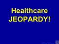 Template by Modified by Bill Arcuri, WCSD Chad Vance, CCISD Click Once to Begin Healthcare JEOPARDY!