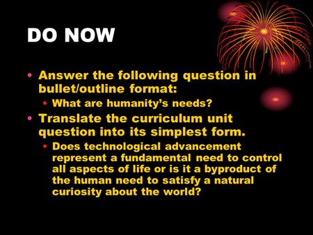 DO NOW Answer the following question in bullet/outline format: What are humanity’s needs? Translate the curriculum unit question into its simplest form.