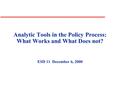 Analytic Tools in the Policy Process: What Works and What Does not? ESD 11 December 6, 2000.