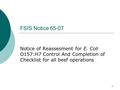 1 FSIS Notice 65-07 Notice of Reassesment for E. Coli O157:H7 Control And Completion of Checklist for all beef operations.