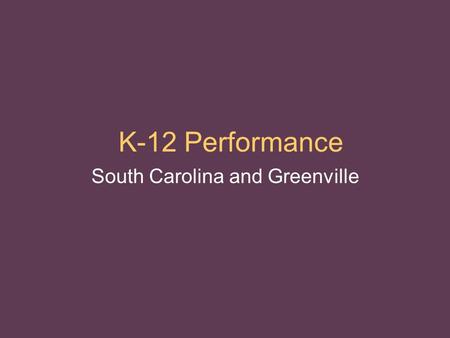 K-12 Performance South Carolina and Greenville. South Carolina Rankings  Quality Counts  NAEP – National Assessment of Educational Progress  Graduation.