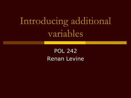 Introducing additional variables POL 242 Renan Levine.