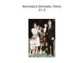 Kennedy’s Domestic Policy 21-2. Terms and People New Frontier − President Kennedy’s proposals to resolve economic, educational, health care, and civil.