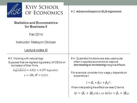 Statistics and Econometrics for Business II Fall 2014 Instructor: Maksym Obrizan Lecture notes III # 2. Advanced topics in OLS regression # 3. Working.