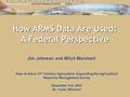 How ARMS Data Are Used: A Federal Perspective Jim Johnson and Mitch Morehart Data to Serve 21 st Century Agriculture: Expanding the Agricultural Resource.